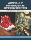 Master the Art of Yarn Bombing with this Comprehensive Crochet Book: A Must Read for Craft Enthusiasts Cover Image