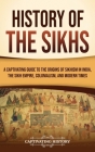 History of the Sikhs: A Captivating Guide to the Origins of Sikhism in India, the Sikh Empire, Colonialism, and Modern Times Cover Image