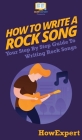 How To Write a Rock Song: Your Step By Step Guide To Writing Rock Songs By Howexpert Cover Image