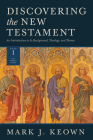 Discovering the New Testament: An Introduction to Its Background, Theology, and Themes (Volume I: The Gospels and Acts) By Mark J. Keown Cover Image