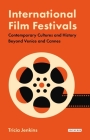 International Film Festivals: Contemporary Cultures and History Beyond Venice and Cannes By Tricia Jenkins (Editor) Cover Image