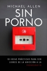 Sin porno: 10 ideas prácticas para ser libres de la adicción a la pornografía By Michael Allen Cover Image
