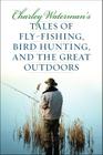 Charley Waterman's Tales of Fly-Fishing, Wingshooting, and the Great Outdoors Cover Image
