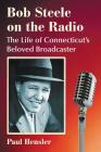 Bob Steele on the Radio: The Life of Connecticut's Beloved Broadcaster By Paul Hensler Cover Image