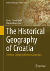 The Historical Geography of Croatia: Territorial Change and Cultural Landscapes (Historical Geography and Geosciences) By Borna Fuerst-Bjelis, Nikola Glamuzina Cover Image