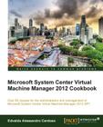 Microsoft System Center Virtual Machine Manager 2012 Cookbook By Edvaldo Alessandro Cardoso, Edvaldo Alessandro Cardoso Cover Image