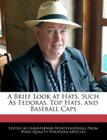 A Brief Look at Hats, Such as Fedoras, Top Hats, and Baseball Caps By Christopher Wortzenspeigel Cover Image