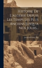 Histoire De L'algérie Depuis Les Temps Les Plus Anciens Jusqu'a Nos Jours... By Just-Jean-Etienne Roy Cover Image
