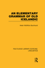An Elementary Grammar of Old Icelandic (Rle Linguistics E: Indo-European Linguistics) (Routledge Library Editions: Linguistics) By Helen MacMillan Buckhurst Cover Image