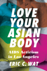 Love Your Asian Body: AIDS Activism in Los Angeles Cover Image