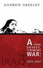 A Stupid, Unjust, and Criminal War: Iraq 2001-2007 By Andrew M. Greeley Cover Image