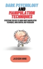 Dark Psychology and Manipulation Techniques: Everything you Need to know about Manipulation Techniques, Mind Control and Persuasion Cover Image