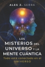 Los Misterios del Universo y la Mente Cuántica: ¿Qué es la física cuántica? La física cuántica nos demuestra que más allá de todo lo tangible y materi By Ales Z. Serra Cover Image