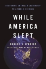 While America Slept: Restoring American Leadership to a World in Crisis By Robert C. O'Brien, Hugh Hewitt (Foreword by) Cover Image