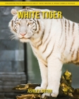 White Tiger: Fascinating Facts and Photos about These Amazing & Unique Animals for Kids Cover Image