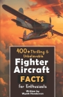 400+ Thrilling & Unbelievable Fighter Aircraft Facts for Enthusiasts: Explore Legendary Pilots, Aerial Maneuvers, Cutting-Edge Technology & Much More! By Wyatt Henderson Cover Image