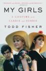 My Girls: A Lifetime with Carrie and Debbie By Todd Fisher Cover Image