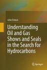 Understanding Oil and Gas Shows and Seals in the Search for Hydrocarbons By John Dolson Cover Image