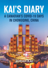 Kai’s Diary: A Canadian’s COVID-19 Days in Chongqing, China By Jorah Kai Cover Image