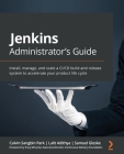 Jenkins Administrator's Guide: Install, manage, and scale a CI/CD build and release system to accelerate your product life cycle Cover Image