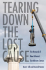 Tearing Down the Lost Cause: The Removal of New Orleans's Confederate Statues By James Gill, Howard Hunter Cover Image