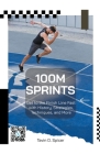 100m Sprints: Get to the Finish Line Fast with History, Strategies, Techniques, and More Cover Image