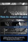 This Is: Essays on Jazz By Aaron Gilbreath Cover Image