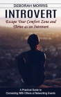 Introvert: Escape Your Comfort Zone and Thrive as an Introvert (A Practical Guide to Connecting With Others at Networking Events) By Deborah Morris Cover Image