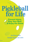 How to Play Pickleball Safely for Life: Preventing Injury, Enhancing Joy By Jes Reynolds, Vineet Chopra, Sanjay Saint Cover Image