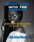 When I Look Into The Mirror: A Self-Esteem Builder and Diary For Women of Color By Lavon Jackson Maccanico Cover Image