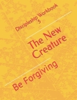 The New Creature: Be Forgiving By John P. Jones Cover Image