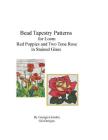 Bead Tapestry Patterns for Loom Red Poppies and Two Tone Rose in stained glass By Georgia Grisolia Cover Image
