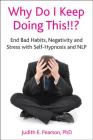 Why Do I Keep Doing This!!?: End Bad Habits, Negativity and Stress with Self-Hypnosis and Nlp [With CD (Audio)] By Judith E. Pearson Cover Image