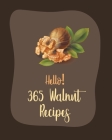 Hello! 365 Walnut Recipes: Best Walnut Cookbook Ever For Beginners [Book 1] Cover Image