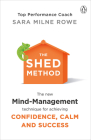 The SHED Method: The New Mind Management Technique for Achieving Confidence, Calm and Success By Sara Milne Rowe Cover Image