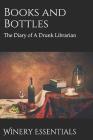 Books and Bottles: The Diary of a Drunk Librarian By Winery Essentials Cover Image