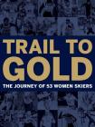 Trail to Gold: The Journey of 53 Women Skiers By Sue Wemyss (Editor), Nancy Fiddler (Editor), Dorcas DenHartog Cover Image