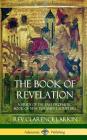 The Book of Revelation: A Study of the Last Prophetic Book of New Testament Scripture (Hardcover) By Clarence Larkin Cover Image