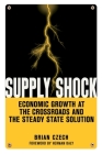 Supply Shock: Economic Growth at the Crossroads and the Steady State Solution By Brian Czech Cover Image