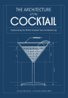 The Architecture of the Cocktail: Constructing the Perfect Cocktail from the Bottom Up By Amy Zavatto, Melissa Wood (Illustrator) Cover Image