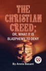 The Christian Creed; or, What it is Blasphemy to Deny Cover Image