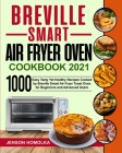 Breville Smart Air Fryer Oven Cookbook 2021: 1000 Easy Tasty Yet Healthy Recipes Cooked by Breville Smart Air Fryer Toast Oven for Beginners and Advan By Harry Martin (Editor), Jenson Homolka Cover Image
