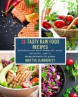 26 Tasty Raw Food Recipes - part 2: Delicious raw food dishes for every occasion - measurements in grams By Mattis Lundqvist Cover Image