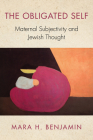 The Obligated Self: Maternal Subjectivity and Jewish Thought (New Jewish Philosophy and Thought) Cover Image