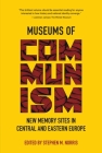 Museums of Communism: New Memory Sites in Central and Eastern Europe Cover Image