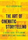 The Art of Cinematic Storytelling: A Visual Guide to Planning Shots, Cuts, and Transitions By Kelly Gordon Brine Cover Image
