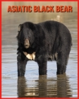 Asiatic Black Bear: Fun Facts & Cool Pictures By Melissa Swerts Cover Image