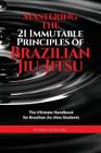 Mastering The 21 Immutable Principles Of Brazilian Jiu-Jitsu: The Ultimate Handbook for Brazilian Jiu-Jitsu Students By Teresa De La Cruz (Photographer), Homero Villa (Photographer), Dirk Anderson (Editor) Cover Image