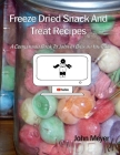 Freeze Dried Snack And Treat Recipes: A Companion Book To John In Bibs on YouTube By John Meyer Cover Image