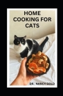 Home Cooking for Cats: Complete Guide to Feeding Your cat With Healthy Foods Including Recipes By Nancy Gold Cover Image